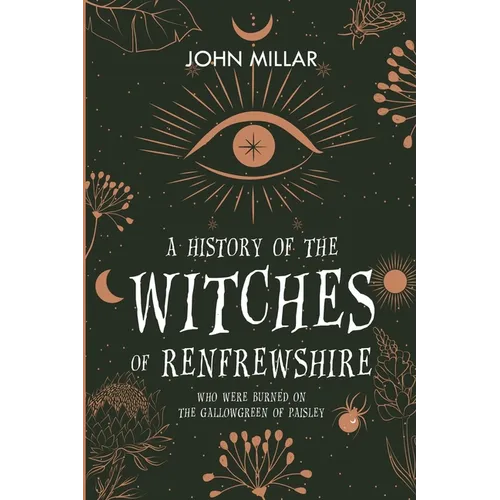 A History of the Witches of Renfrewshire: Who Were Burned on the Gallowgreen of Paisley - Paperback