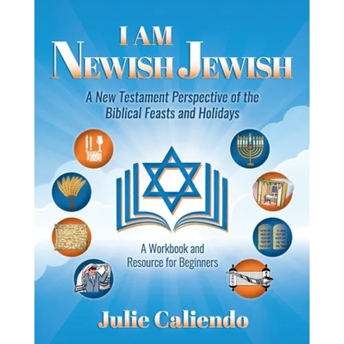 I Am Newish Jewish: A New Testament Perspective of the Biblical Feasts and Holidays - Paperback