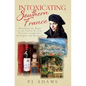 Intoxicating Southern France: Uncorking the Magic in the French Riviera, Provence, Languedoc, Dordogne, and Bordeaux - Paperback