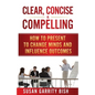 Clear, Concise & Compelling: How to Present to Change Minds and Influence Outcomes - Paperback