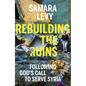 Rebuilding the Ruins: Following God's Call to Serve Syria - Hardcover