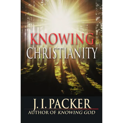 Knowing Christianity: The Foundations of the Christian Faith and How They Shape Daily Life - Paperback