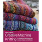 Creative Machine Knitting: A Voyage of Discovery Into Colour, Shape and Stitches - Hardcover