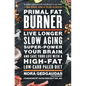 Primal Fat Burner: Live Longer, Slow Aging, Super-Power Your Brain, and Save Your Life with a High-Fat, Low-Carb Paleo Diet - Paperback