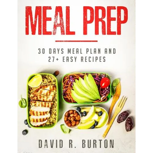 Meal Prep: A Complete Meal Prep Cookbook With 30 Days Meal Plan For Weight Loss And 27+ Easy, Packable Recipes - Paperback