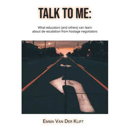 Talk to Me: What educators (and others) can learn about de-escalation from hostage negotiators - Paperback