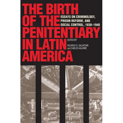The Birth of the Penitentiary in Latin America: Essays on Criminology, Prison Reform, and Social Control, 1830-1940 - Paperback