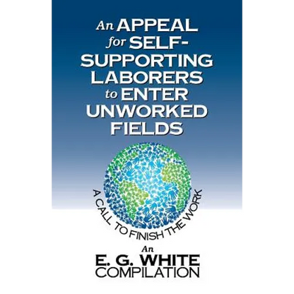 An Appeal for Self-Supporting Laborers to Enter Unworked Fields: A Call to Finish the Work - Paperback