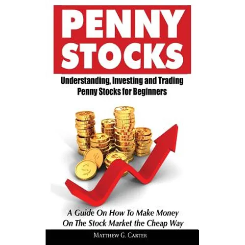 Penny Stocks: Understanding, Investing and Trading Penny Stocks for Beginners A Guide On How To Make Money On The Stock Market the Cheap Way - Paperback