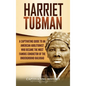 Harriet Tubman: A Captivating Guide to an American Abolitionist Who Became the Most Famous Conductor of the Underground Railroad - Hardcover