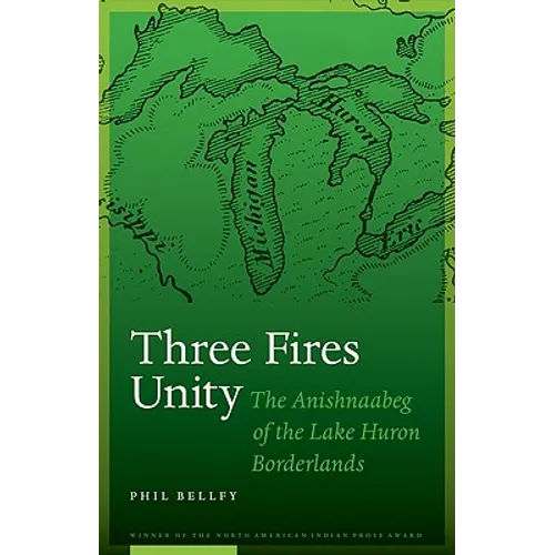 Three Fires Unity: The Anishnaabeg of the Lake Huron Borderlands - Hardcover