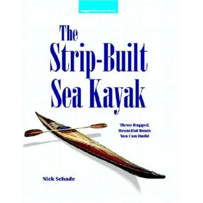 The Strip-Built Sea Kayak: Three Rugged, Beautiful Boats You Can Build - Paperback