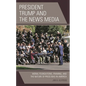 President Trump and the News Media: Moral Foundations, Framing, and the Nature of Press Bias in America - Paperback