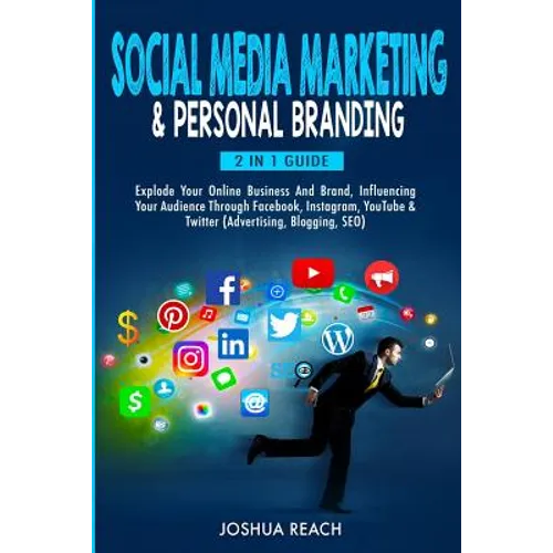 Social Media Marketing & Personal Branding: Explode Your Online Business And Brand, Influencing Your Audience Through Facebook, Instagram, YouTube & T - Paperback