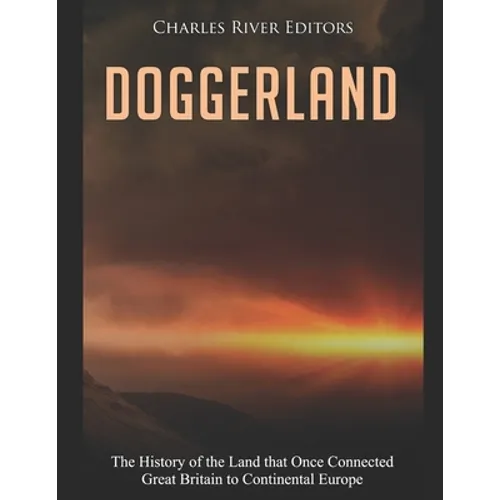Doggerland: The History of the Land that Once Connected Great Britain to Continental Europe - Paperback