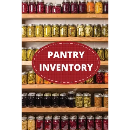 Pantry Inventory Log Book: Record And Track Food Inventory For Dry Goods, Freezer, Refrigerator And Grocery Items, Pantry Supply Log, Prepper Foo - Paperback