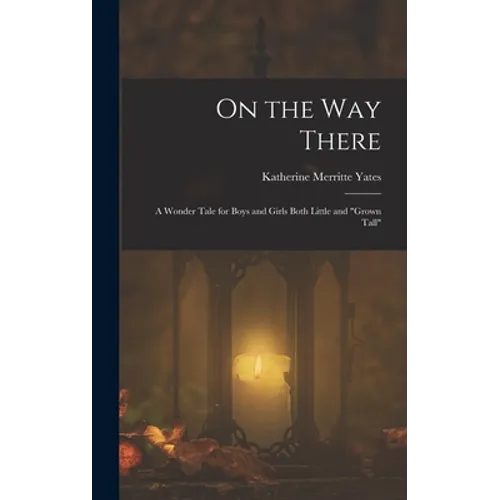 On the way There; a Wonder Tale for Boys and Girls Both Little and "grown Tall" - Hardcover