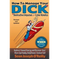 How To Manage Your DICK: Redirect Sexual Energy and Discover Your More Spiritually Enlightened, Evolved Self - Paperback