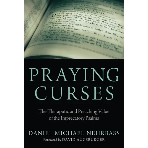 Praying Curses: The Therapeutic and Preaching Value of the Imprecatory Psalms - Paperback