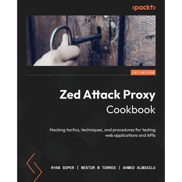 Zed Attack Proxy Cookbook: Hacking tactics, techniques, and procedures for testing web applications and APIs - Paperback