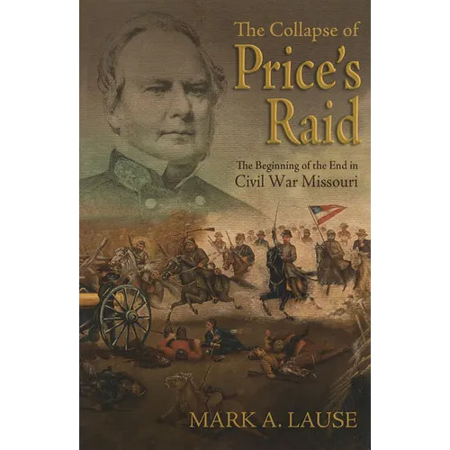 The Collapse of Price's Raid: The Beginning of the End in Civil War Missouri - Paperback