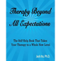 Therapy Beyond All Expectations: Taking Your Therapy to a Whole New Level - Paperback