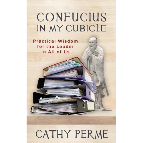 Confucius in My Cubicle: Practical Wisdom for the Leader in All of Us - Paperback
