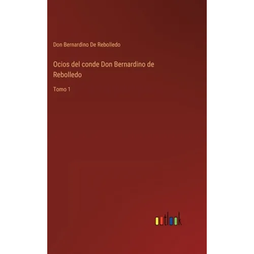 Ocios del conde Don Bernardino de Rebolledo: Tomo 1 - Hardcover