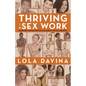 Thriving in Sex Work: Heartfelt Advice for Staying Sane in the Sex Industry: A Self-Help Book for Sex Workers - Paperback