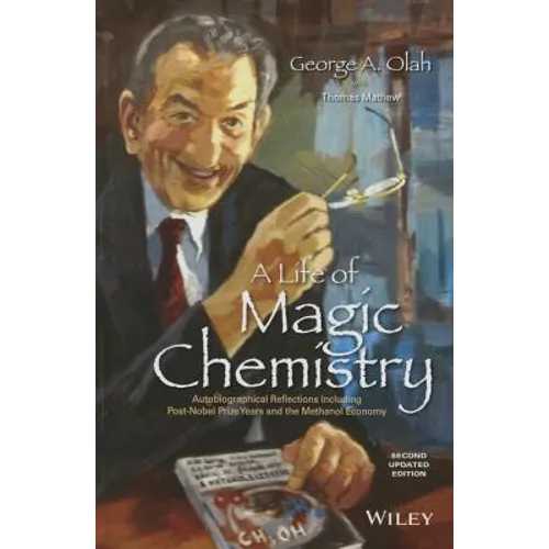 A Life of Magic Chemistry: Autobiographical Reflections Including Post-Nobel Prize Years and the Methanol Economy - Hardcover