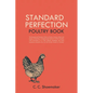 Standard Perfection Poultry Book: The Recognized Standard Work on Poultry, Turkeys, Ducks and Geese, Containing a Complete Description of All the Vari - Paperback