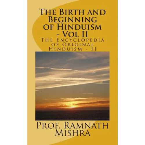The Birth and Beginning of Hinduism - Vol II: Discover the Original Hinduism - The Birth and Beginning - Paperback