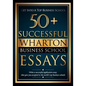 50+ Successful Wharton Business School Essays: Successful Application Essays - Gain Entry to the World's Top Business Schools - Paperback