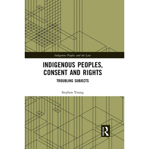 Indigenous Peoples, Consent and Rights: Troubling Subjects - Paperback