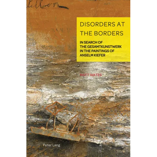 Disorders at the Borders: In Search of the Gesamtkunstwerk in the Paintings of Anselm Kiefer - Hardcover