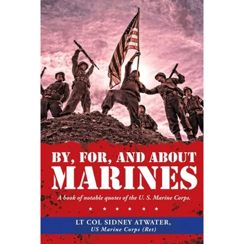 By, For, and About Marines: A Book of Notable Quotes of the U. S. Marine Corps. - Paperback