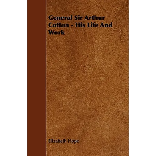 General Sir Arthur Cotton - His Life and Work - Paperback