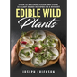 Edible Wild Plants: Over 111 Natural Foods and Over 22 Plant-Based Recipes On A Budget - Hardcover