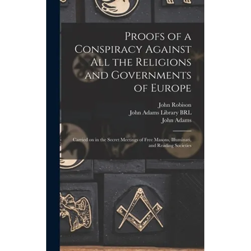 Proofs of a Conspiracy Against All the Religions and Governments of Europe: Carried on in the Secret Meetings of Free Masons, Illuminati, and Reading - Hardcover