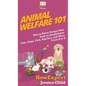 Animal Welfare 101: How to Raise Unique Pets Such as Amphibians, Cats, Dogs, Fish, Reptiles, and More From A to Z - Hardcover