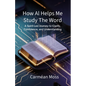 How AI Helps Me Study The Word: A Spirit-Led Journey to Clarity, Confidence, and Understanding - Paperback