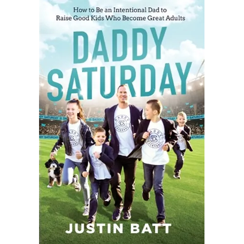 Daddy Saturday: How to Be an Intentional Dad to Raise Good Kids Who Become Great Adults - Hardcover