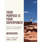 Your Purpose is Your Superpower Discover Your Life's Assignment and Become A Powerful You (The Workbook) - Paperback