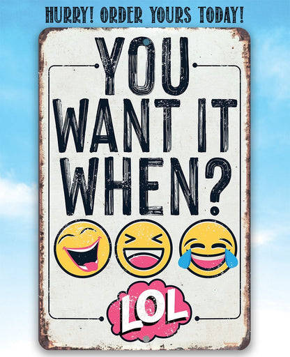 You Want It When - Metal Sign