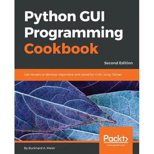 Python GUI Programming Cookbook - Second Edition: Use recipes to develop responsive and powerful GUIs using Tkinter - Paperback