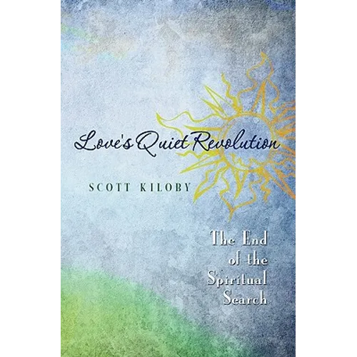 Love's Quiet Revolution: The End Of The Spiritual Search - Paperback