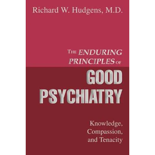 The Enduring Principles of Good Psychiatry: Knowledge, Compassion, and Tenacity - Paperback