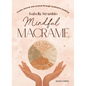 Mindful Macrame: Create, Journal and Unwind Through Meditative Knotting - Hardcover