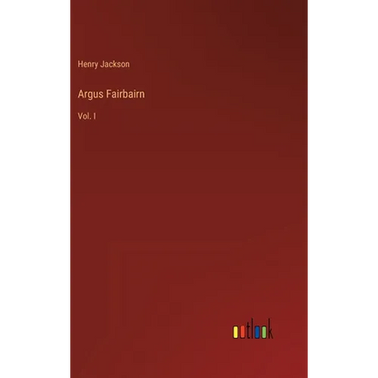 Argus Fairbairn: Vol. I - Hardcover