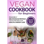 Vegan Cookbook for Beginners: Insanely Delicious and Nutritious Vegan Recipes for Health & Weight Loss - Paperback